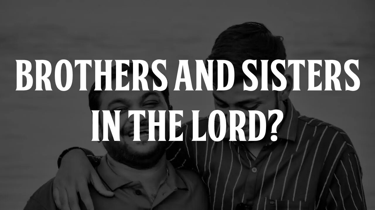 Brothers and Sisters in the Lord?