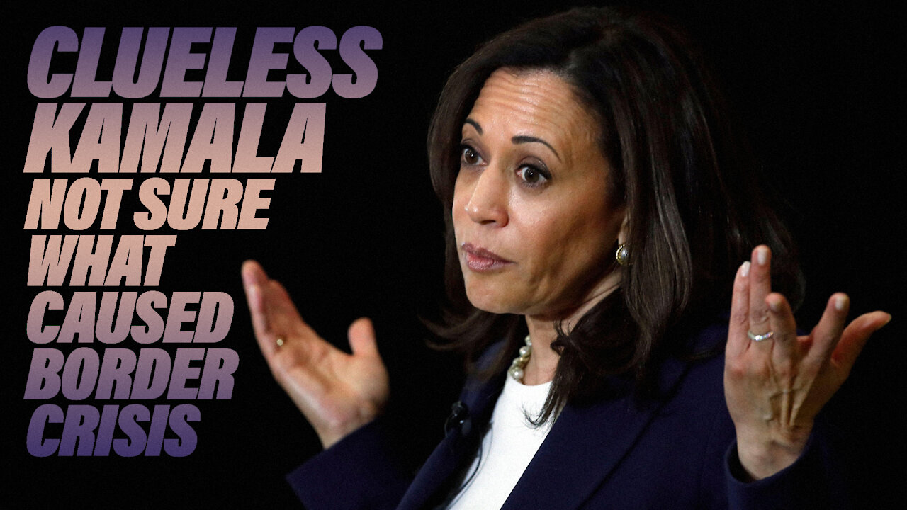 Clueless Kamala Not Sure What Caused Border Crisis