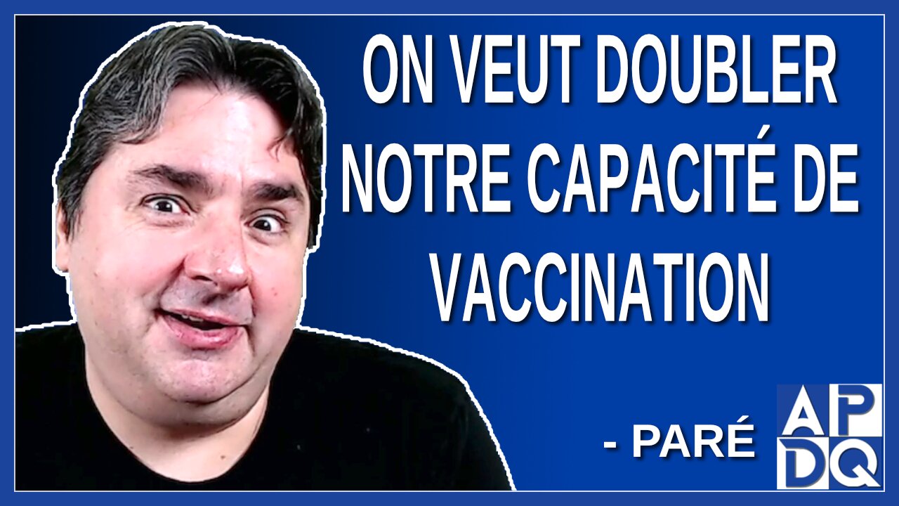 On veut doubler notre capacité de vaccination. Dit Paré