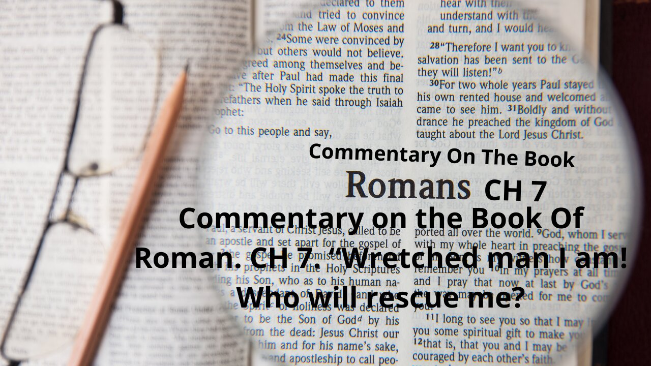 Commentary on the Book Of Roman. CH 7. “Wretched man I am! Who will rescue me?