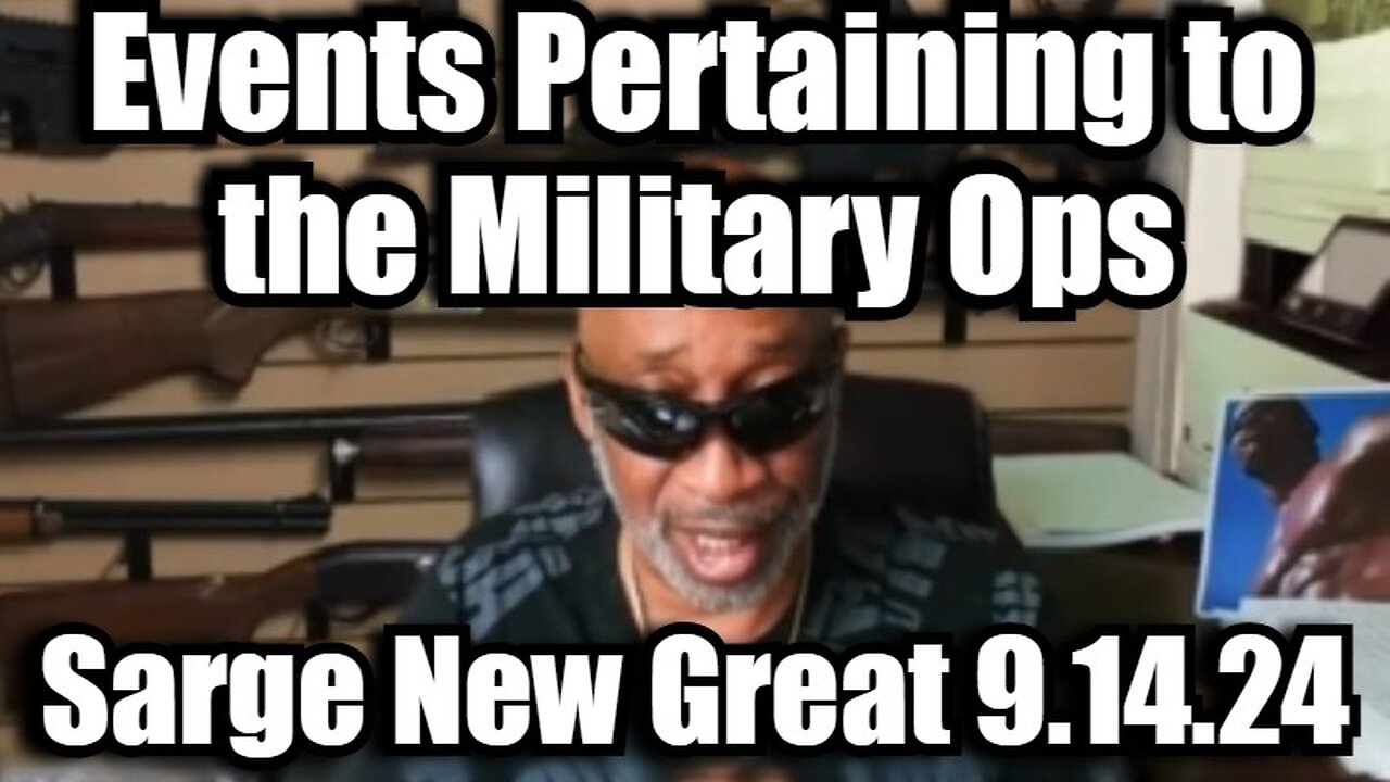 Sarge NEW Great 9/14/24: Events Pertaining to the Military Ops!