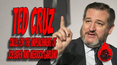 Ted Cruz calls for the impeachment of Joe Biden and Merrick Garland