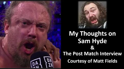 My Thoughts on Sam Hyde & His Post Match Interview (Courtesy of Matt Fields) [With Bloopers]