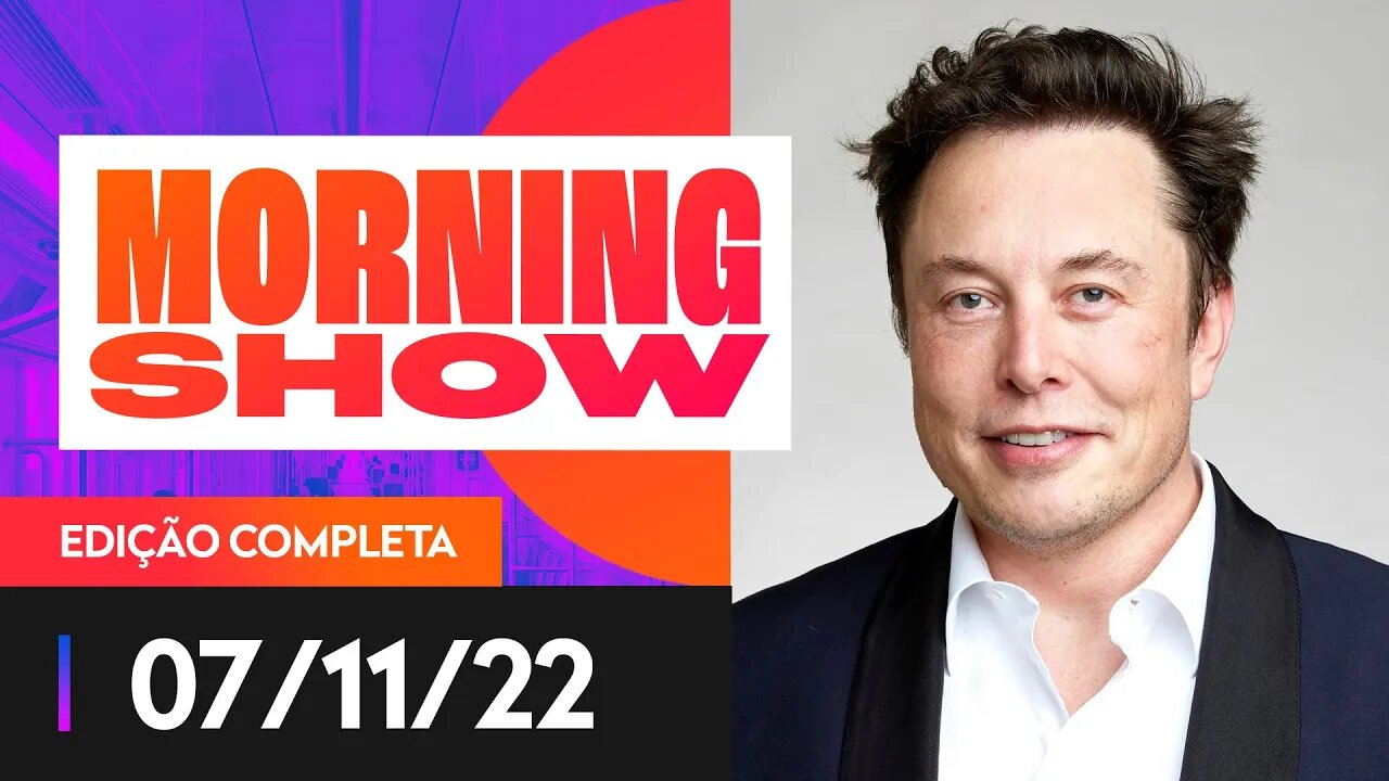 MUSK VAI EXAMINAR CENSURA NO BRASIL - MORNING SHOW - 07/11/22