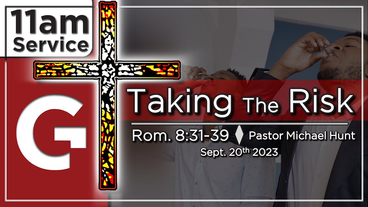 GCC AZ 11AM - 09032023 - "Taking The Risk." (Romans 8:31-39)