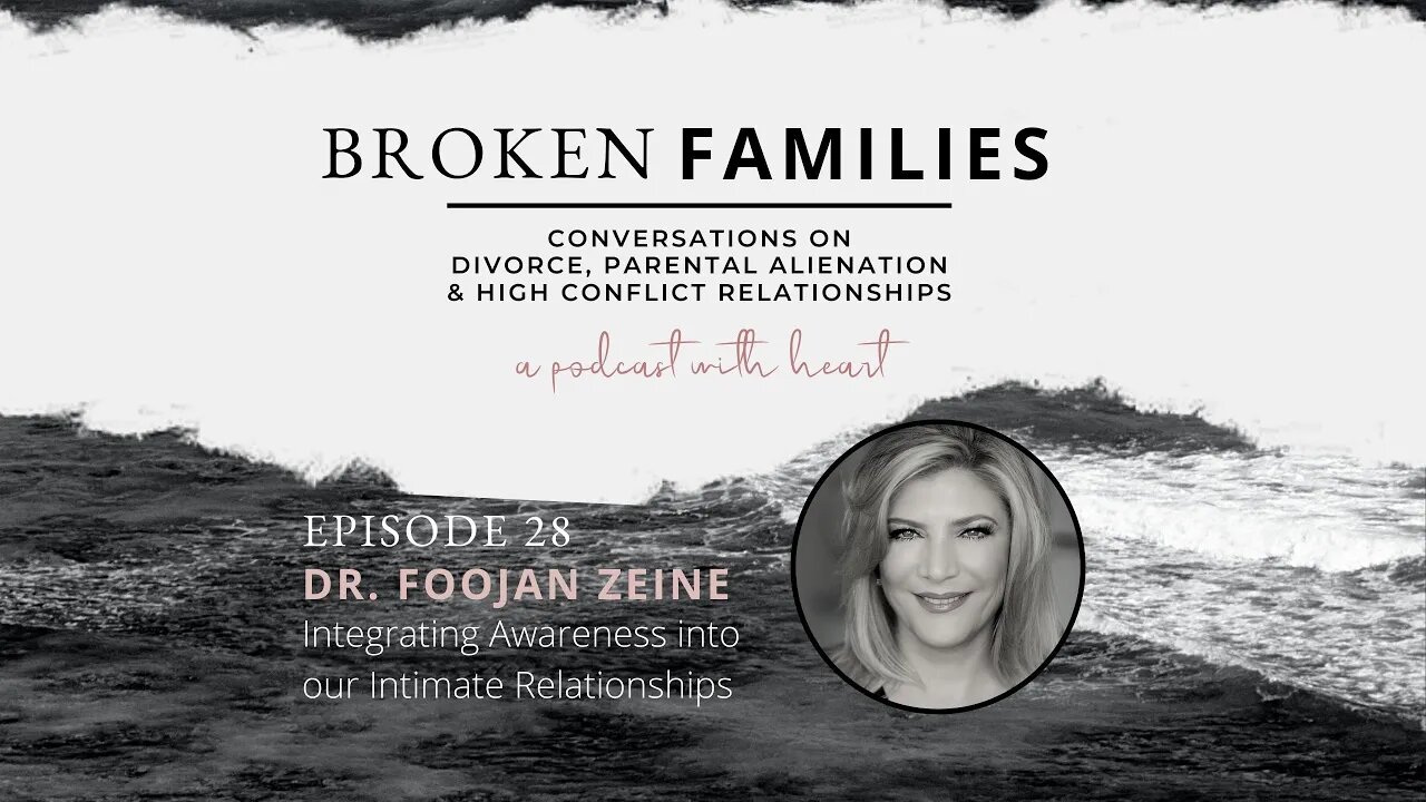 Broken Families Ep 28 - Integrating Awareness Into Our Intimate Relationships with Dr. Foojan Zeine