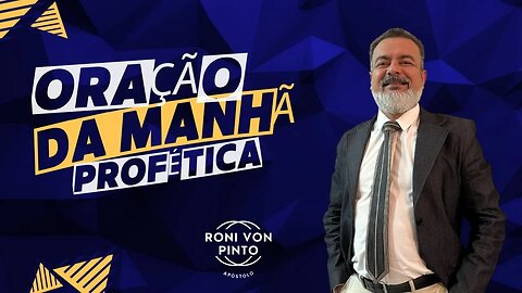 ORAÇÃO DA MANHÃ PROFÉTICA - APÓSTOLO RONI VON PINTO