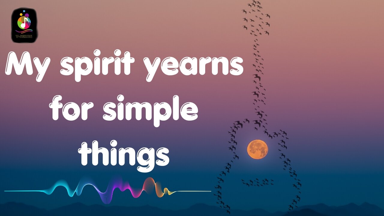 My Spirit Yearns For Simple Things - V Series Beats | Pop | Lyrics