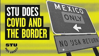 Stu Does COVID-19 and the Border: Lies from Mexico | Guests: Leon Wolf & Dan Andros | Ep 30