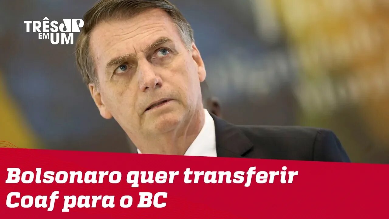 Bolsonaro confirma a intenção de transferir o Coaf para o Banco Central