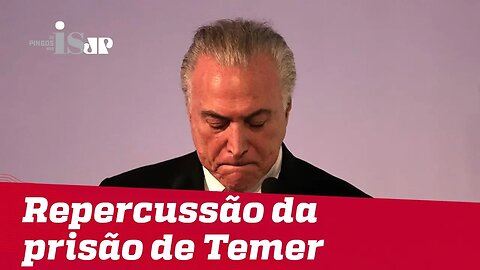 Prisão de Temer repercute entre políticos