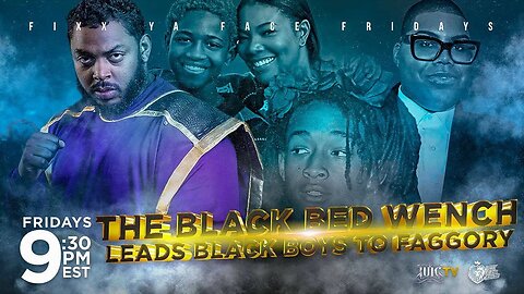 #IUIC | FIXX YA FACE FRIDAYS | THE BLACK BED WENCH LEADS BLACK BOYS TO FAGGORY
