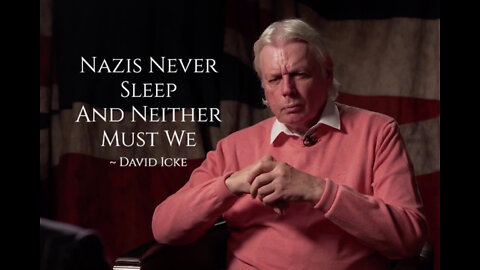 David Icke ~ "Nazis Never Sleep and Neither Must We" ~ The Globalist Agenda Explained