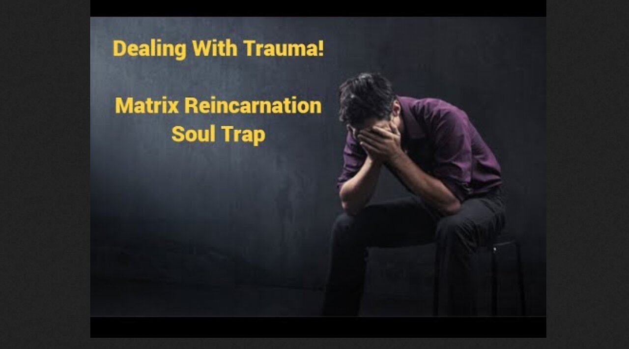 Dealing With Trauma Matrix Reincarnation Soul Trap - YouTube