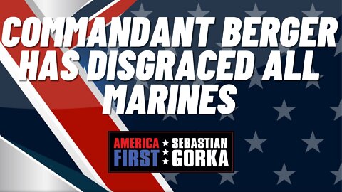 Commandant Berger has disgraced all Marines. Sebastian Gorka on AMERICA First