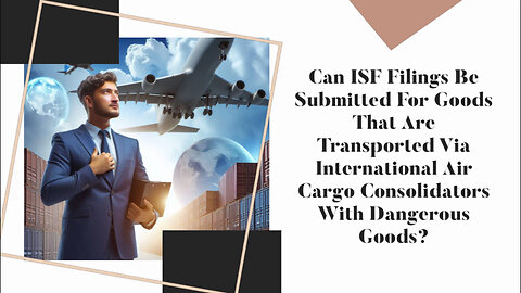 Mastering ISF Filings for Dangerous Goods in Air Cargo Consolidation