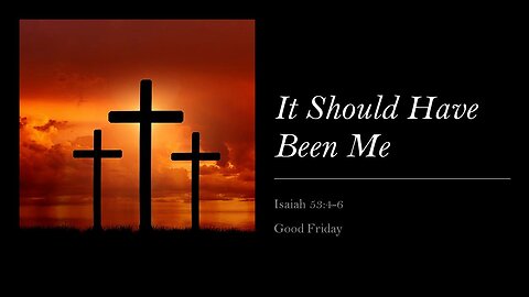 March 29, 2024 - "It Should Have Been Me" (Isaiah 53:4-6)