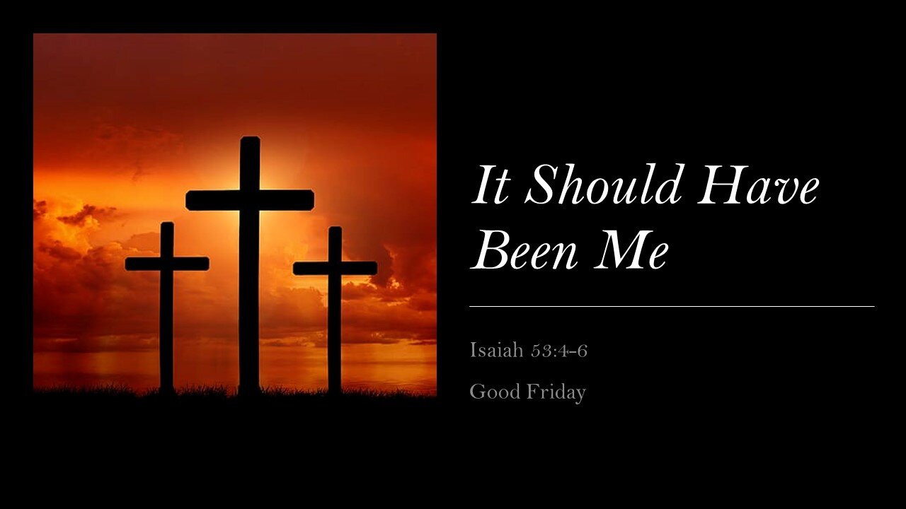 March 29, 2024 - "It Should Have Been Me" (Isaiah 53:4-6)