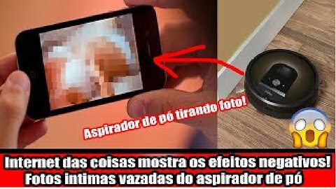 Internet das coisas mostra os efeitos negativos! Fotos intimas vazadas do aspirador de pó