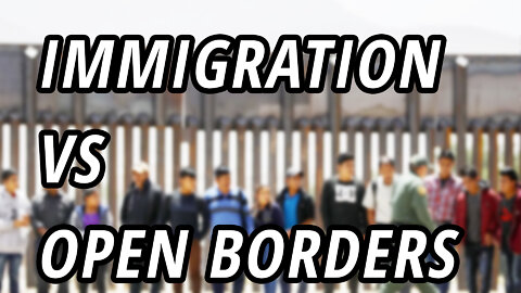 The truth about Immigration vs Open Borders