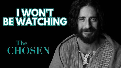 I Won't Be Watching "The Chosen"