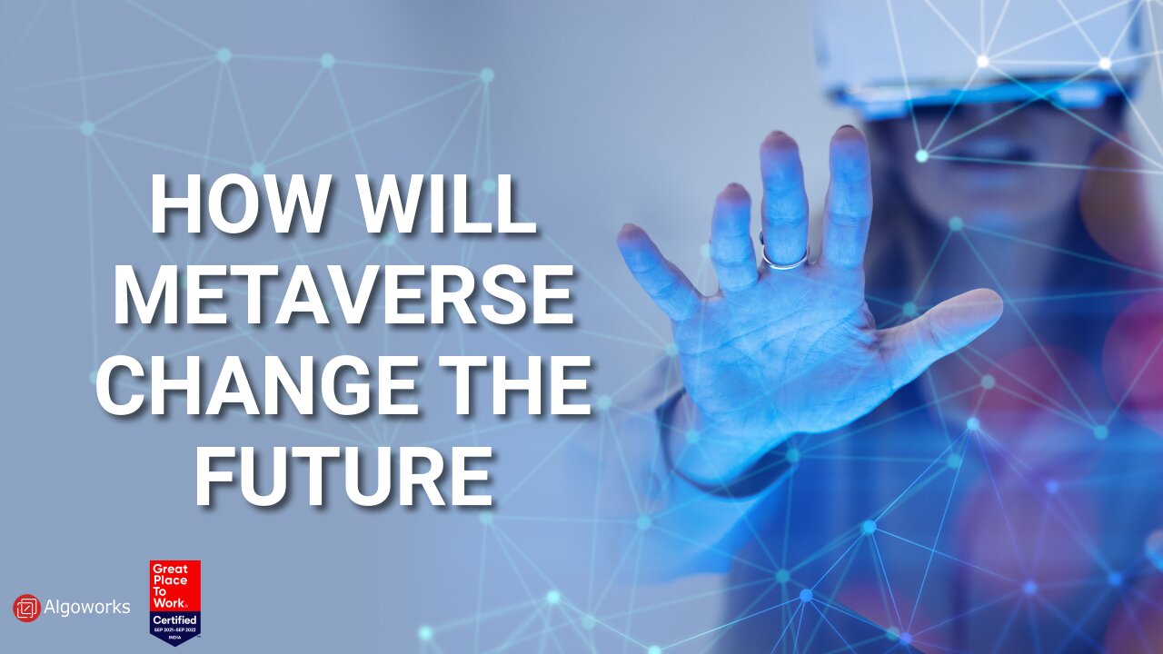 How Will Metaverse Change The Future | Algoworks