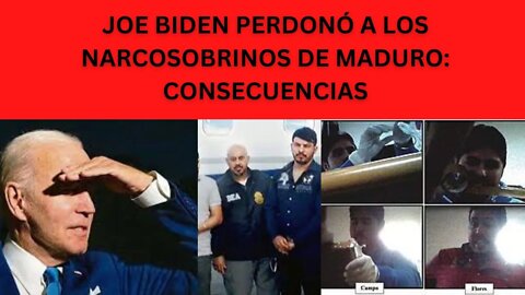 JOE BIDEN PERDONÓ A LOS NARCOSOBRINOS DE MADURO: CONSECUENCIAS