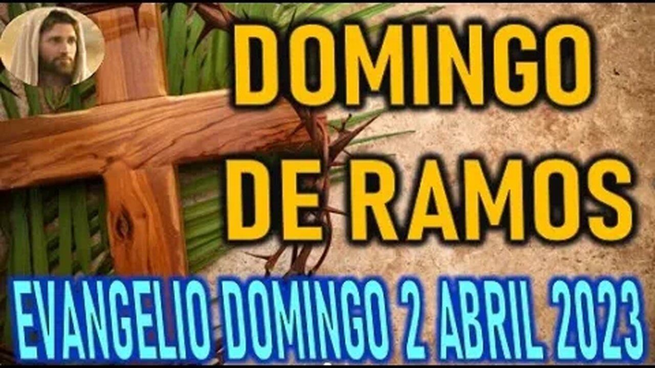 EL EVANGELIO DEL DIA - DOMINGO DE RAMOS - DOMINGO 2 ABRIL 2023