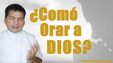 Cuando Ores a Dios hazlo de esta manera | ¿Como orar a Dios? | ¿Como aprender a orar? - Padre Marcos Galvis