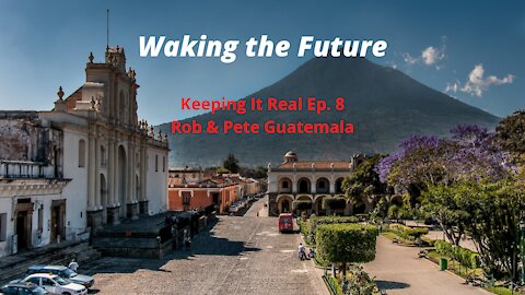 Keeping It Real Ep.8: Rob & Pete In Guatemala 10-31-2021