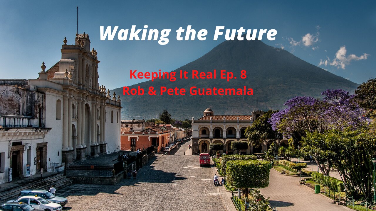 Keeping It Real Ep.8: Rob & Pete In Guatemala 10-31-2021