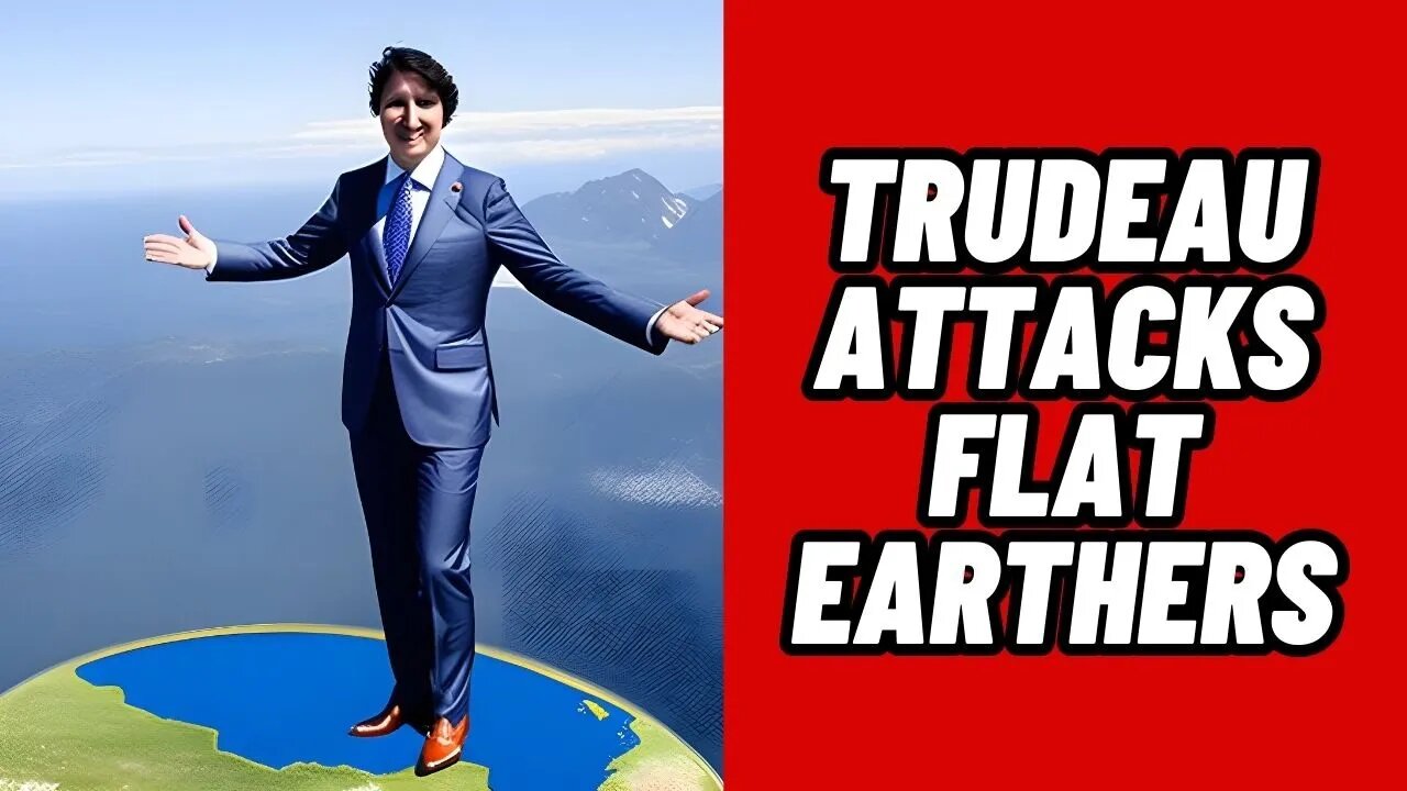 Now Trudeau Attacks the Flat Earthers...