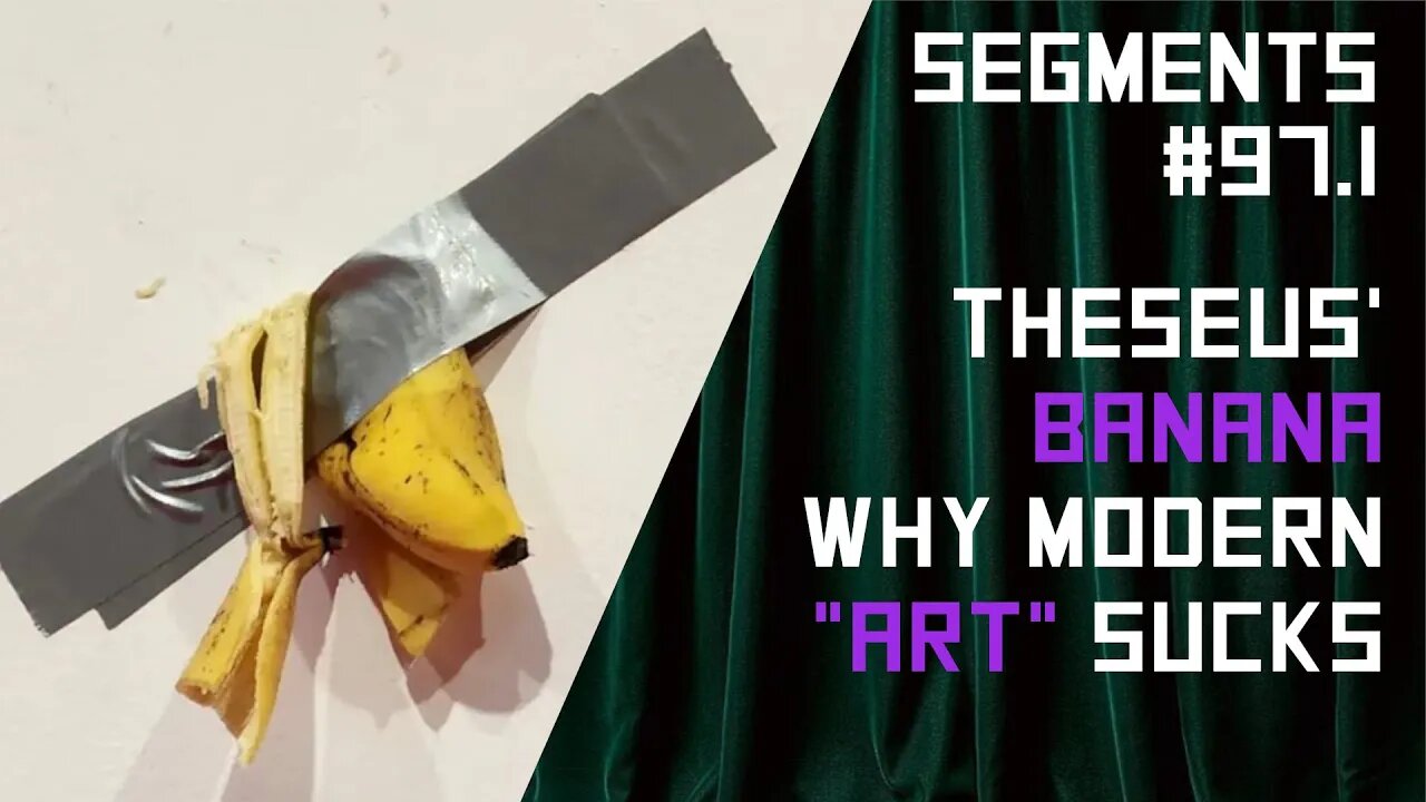 Theseus' Banana or Why Modern "Art" is Stupid - Segments Ep: 97.1 06/05/2023