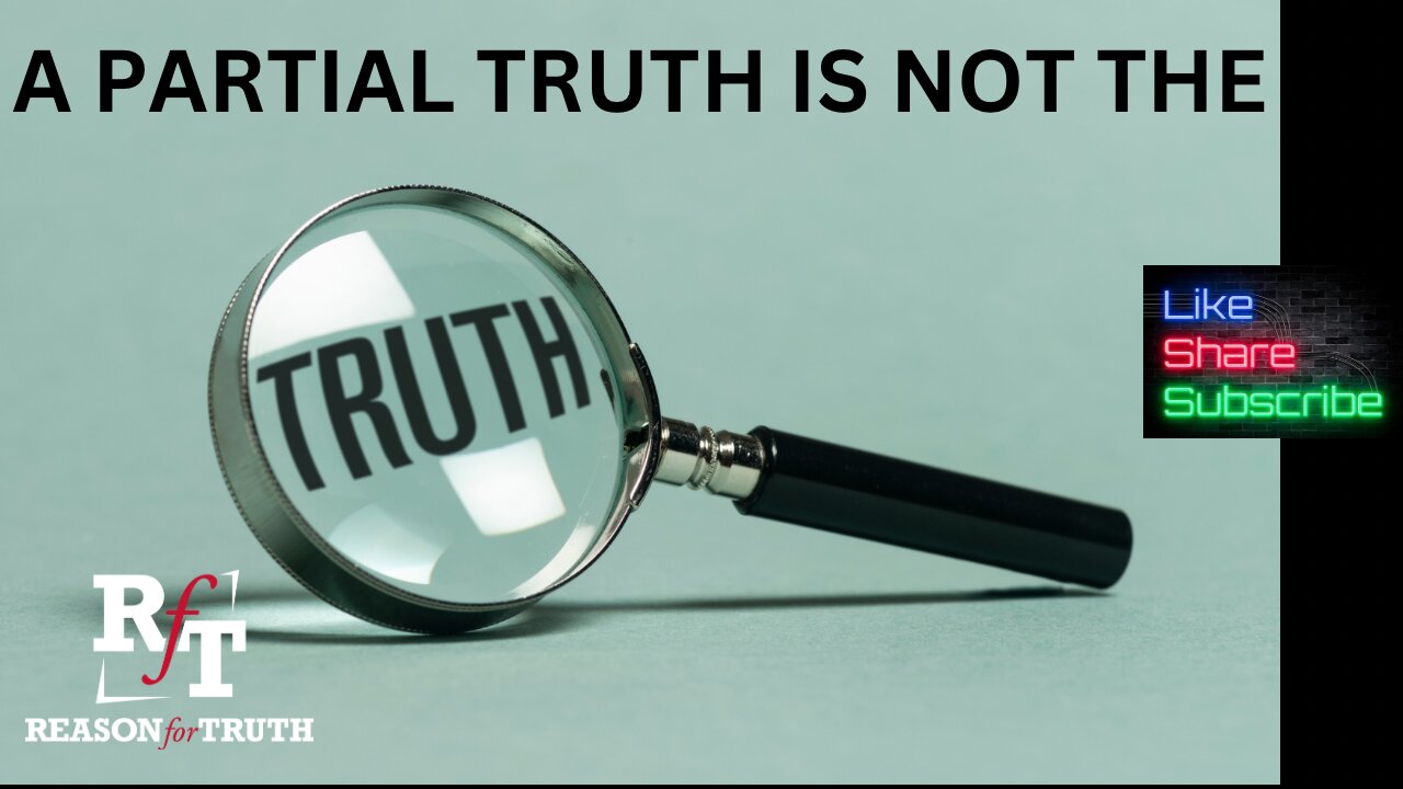 A PARTIAL TRUTH IS NOT THE TRUTH