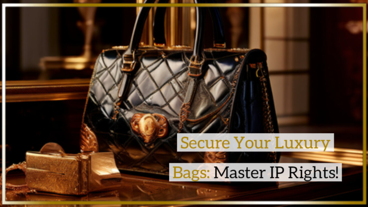 Securing Your Brand: Intellectual Property Rights for Luxury Handbag Importers