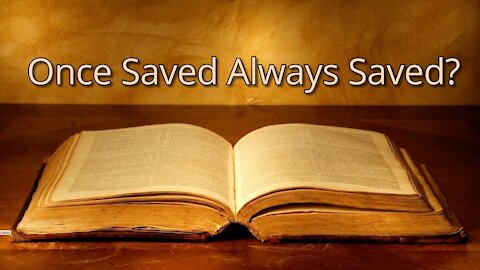 Today's Lesson - Long Version - Is Once Saved Always Saved Biblical?