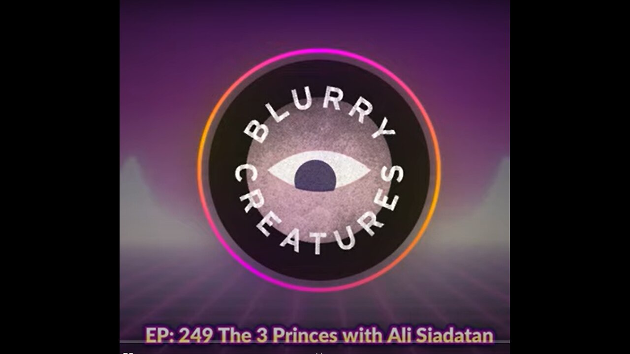 EP- 249 The 3 Princes with Ali Siadatan - Blurry Creatures