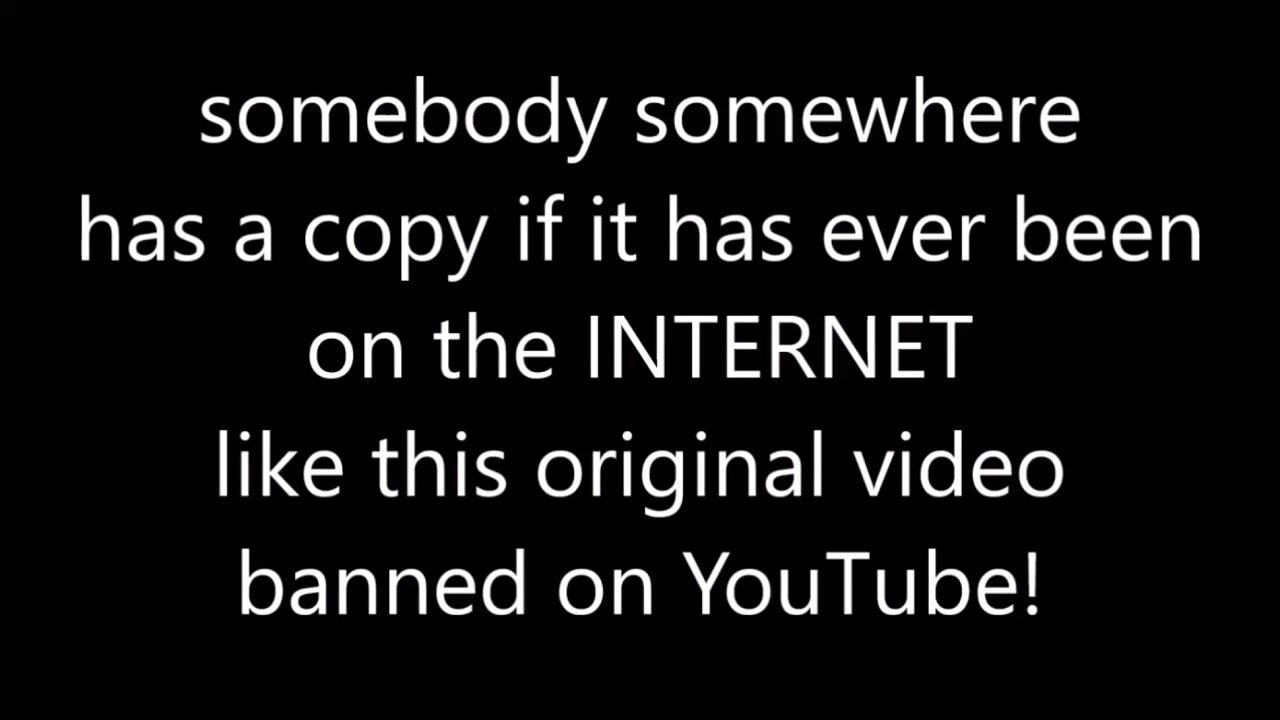 somebody somewhere has a copy of BANNED videos