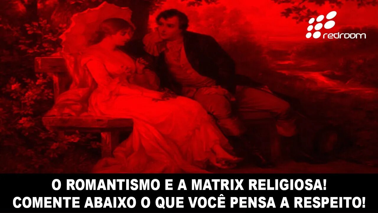 🔴 O ROMANTISMO E A MATRIX RELIGIOSA! COMENTE ABAIXO O QUE VOCÊ PENSA A RESPEITO!