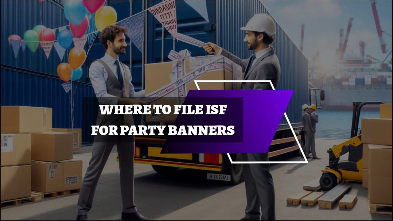 Mastering ISF: How to File the Importer Security Filing for Party Banners