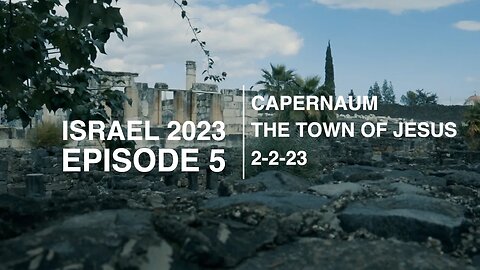 EPISODE 5 - ISRAEL/CAPERNAUM - THE TOWN OF JESUS