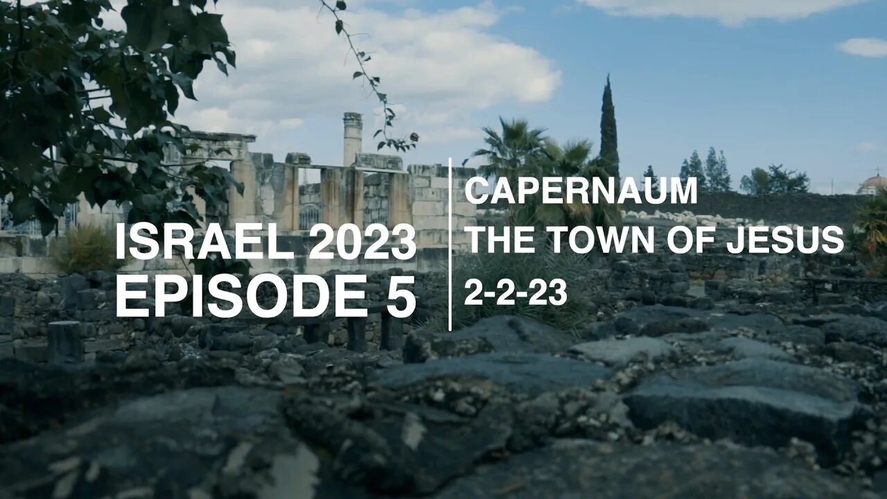 EPISODE 5 - ISRAEL/CAPERNAUM - THE TOWN OF JESUS