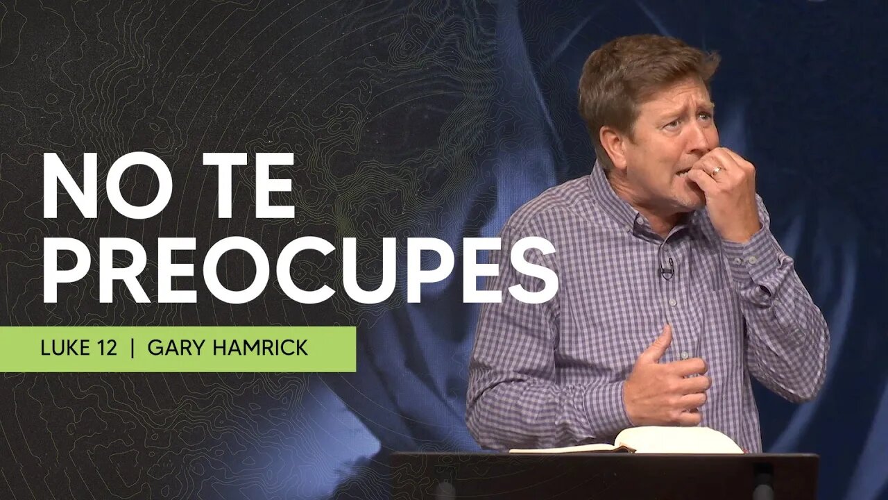 No Te Preocupes | Lucas 12 | Gary Hamrick