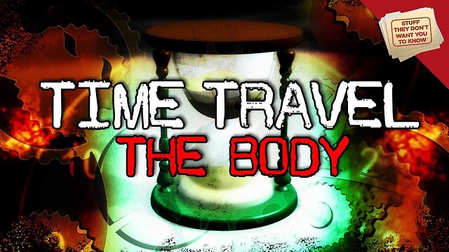 Stuff They Don't Want You To Know: Time Travel: The Body