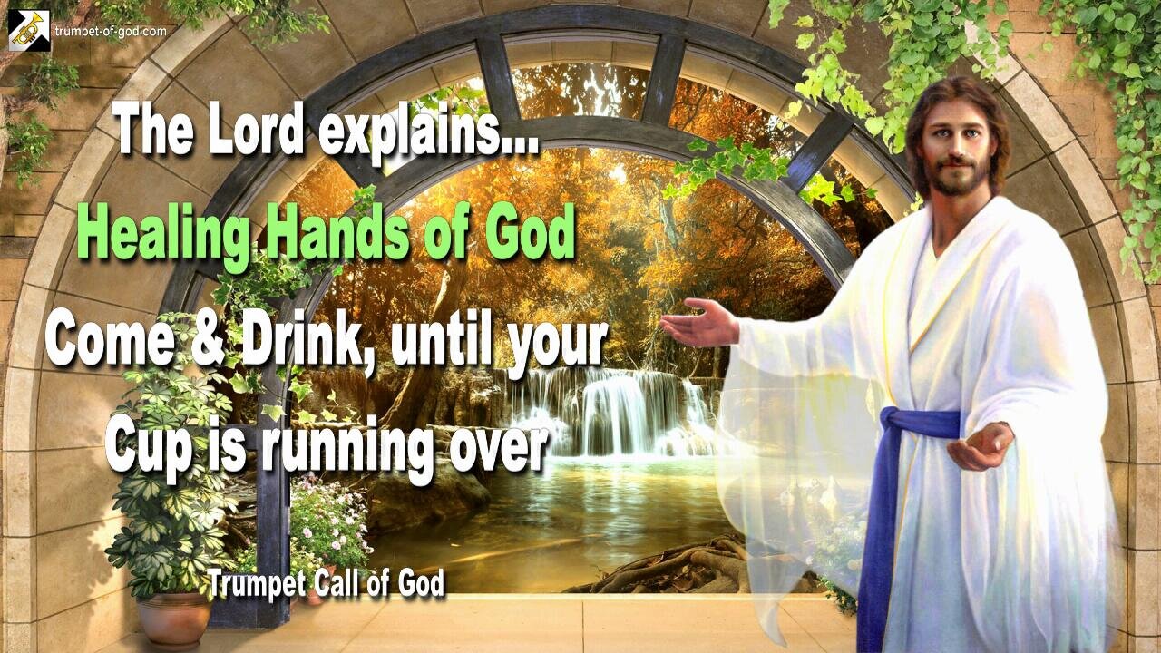 Jan 15, 2011 🎺 The healing Hands of God... Come and drink, until your Cup is running over