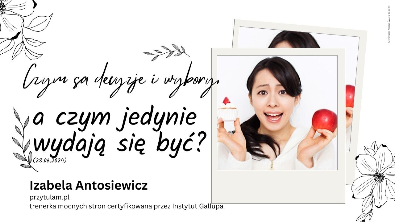 Izabela Antosiewicz: Czym są decyzje i wybory, a czym jedynie wydają się być? (28.06.2024)