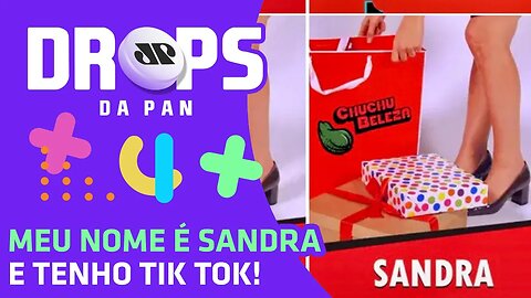 MEU NOME É SANDRA E TENHO TIK TOK! | DROPS DA PAN