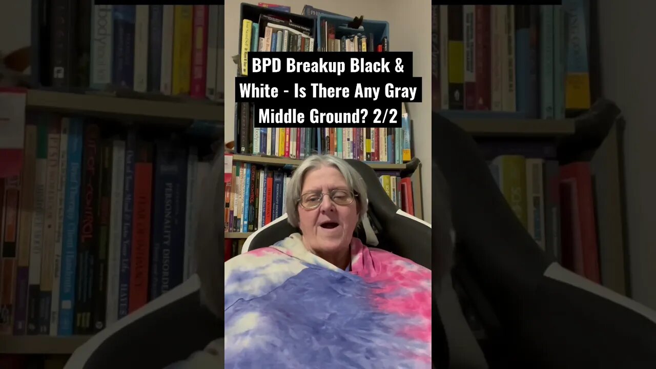 BPD Breakup Black & White - Is There Any Gray Middle Ground? 2/2