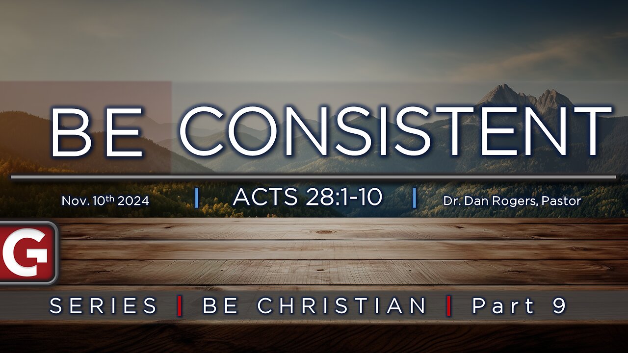 Be Consistent. ( Acts 28:1-10 ) | Be Christian Series - Part 9 - GCCAZ SERMON 11102024