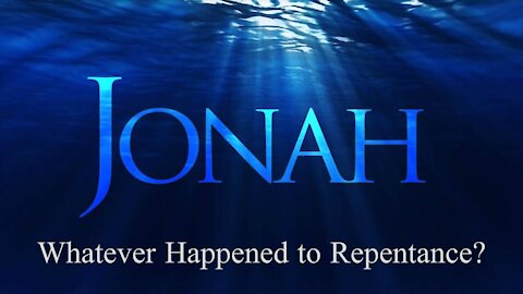 Jonah - Whatever happened to repentance?